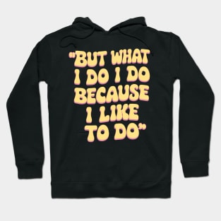 But what I do I do because I like to do - Anthony Burgess Quote Hoodie